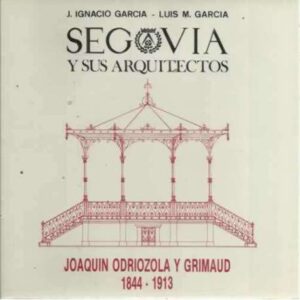 Segovia y sus arquitectos: Joaquín Odrizola y Grimaud 1844-1913