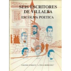 Seis escritores de Villalba. Escolma poetica