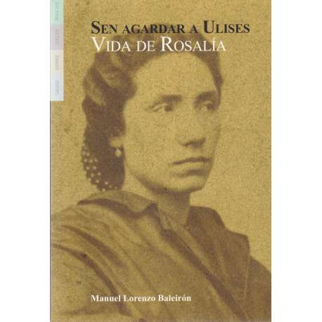 Sen agardar a Ulises. Vida de Rosalía