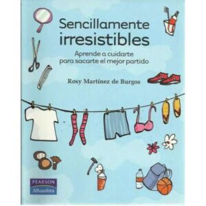 Sencillamente irresistibles. Aprende a cuidarte para sacarte el mejor partido