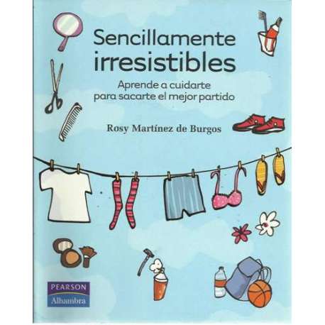 Sencillamente irresistibles. Aprende a cuidarte para sacarte el mejor partido