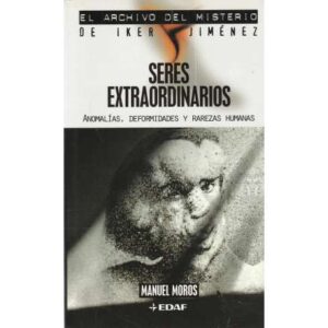 Seres extraoirdinarios. Anomalías, deformidades y rarezas humanas