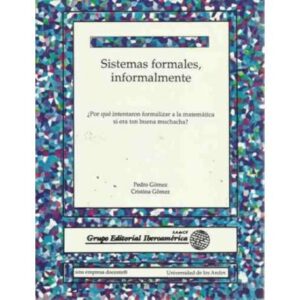 Sistemas formales, informamente. ¿Por qué intentaron formalizar a la matemática si era tan buena muchacha?