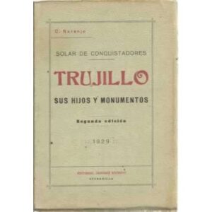 SOLAR DE CONQUISTADORES: TRUJILLO, SUS HIJOS Y MONUMENTOS