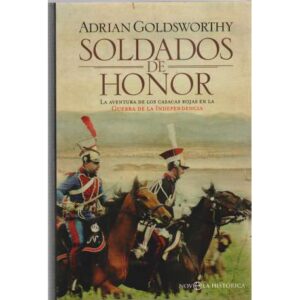 Soldados de honor. La aventura de los Casacas Rojas en la Guerra de la Independecia