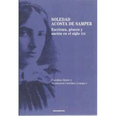 Soledad Acosta de Samper. Escritura, género y nación en el siglo XIX