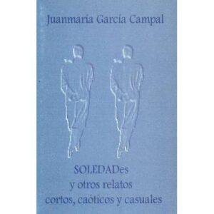 Soledades y otros relatos cortos, caóticos y casuales