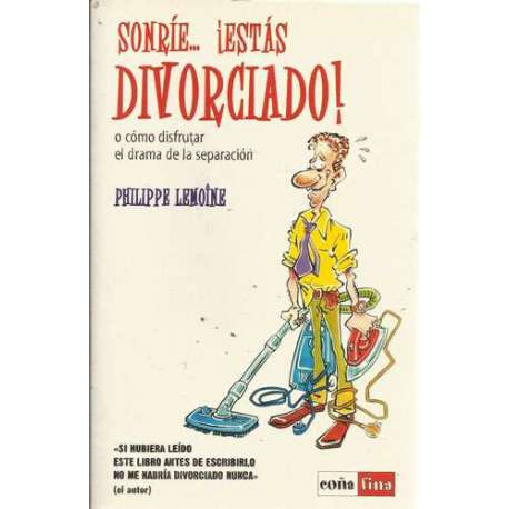 Sonrie... ¡Estás divorciado! o cómo disfrutar el drama de la separación