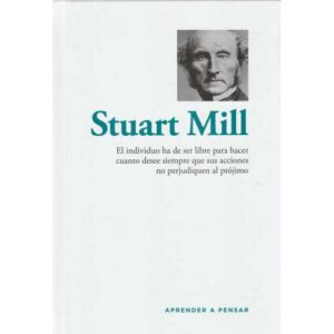 Stuart Mill. El individuo ha de ser libre para hacer cuanto desee siempre que sus acciones no perjudiquen al prójimo