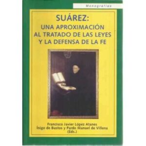 Suárez: una aproximación al tratado de las leyes y la defensa de la fé