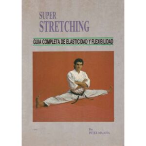 Super stretching. Guía completa de elasticidad y flexibilidad