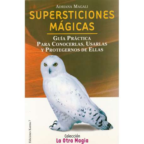 Supersticiones mágicas. Guía práctica para conocerlas, usarlas y protegernos de ellas