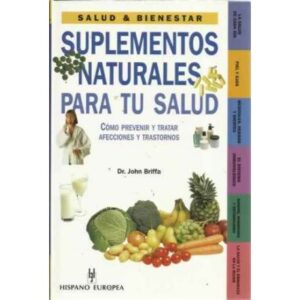 SUPLEMENTOS NATURALES PARA TU SALUD. Cómo prevenir y tratar afecciones y trastornos