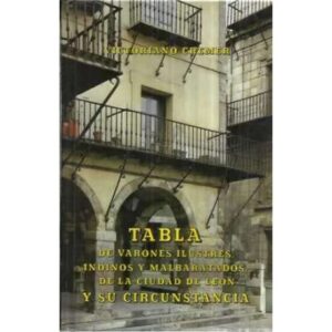 TABLA DE VARONES ILUSTRES INDINOS Y MALBARATADOS DE LA CIUDAD DE LEÓN Y SU CIRCUNSTANCIA