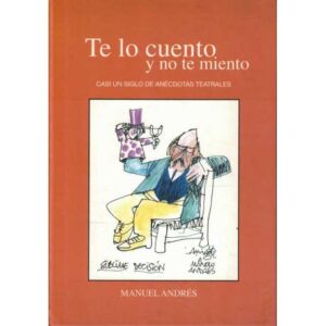 Te lo cuento y no te miento. Casi un siglo de anécdotas teatrales
