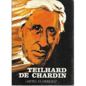 TEILHARD DE CHARDIN. ¿Mito o herejía?