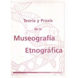 Teoría y praxis de la Museografía Etnográfica