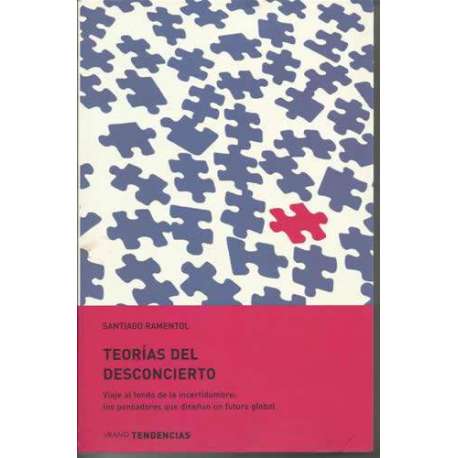 Teorías del desconcierto. Viaje al fondo de la incertidumbre: Los pensadores que diseñan un futuro global
