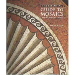 The essential guide to mosaics. Projects, techniques, designs