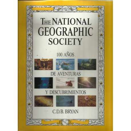 The National Geographic Society. 100 años de aventuras y descubrimientos