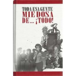 Toda esa gente miedosa de... ¡Todo!
