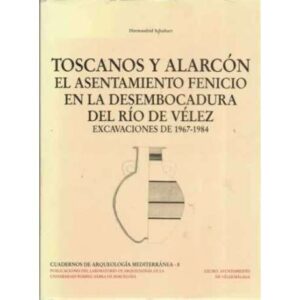 Toscanos y alarcón. El asentamiento fenicio en la desembocadura del río Vélez. Excavaciones de 1967-1984