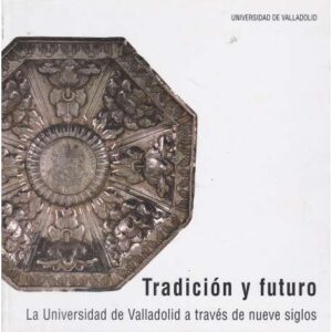 Tradición y futuro. La Universidad de Valladolid a través de nueve siglos