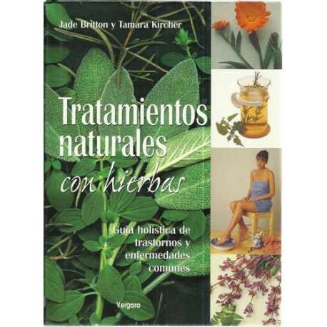 Tratamientos naturales con hierbas. Guía holística de trastornos y enfermedades comunes