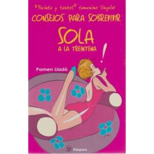 Treinta y tantos femenino singular. Consejos para sobrevivir sola a la treintena