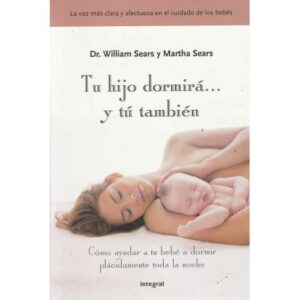 Tu hijo dormirá.. y tú también. Cómo ayudar a tu bebé a dormir plácidamente toda la noche