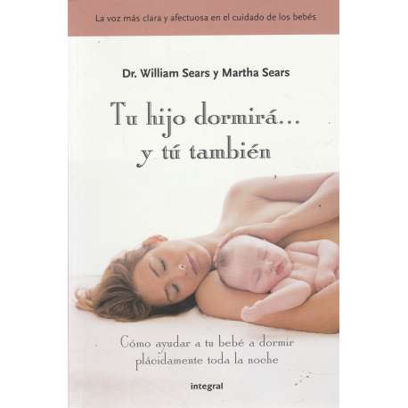Tu hijo dormirá.. y tú también. Cómo ayudar a tu bebé a dormir plácidamente toda la noche