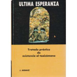 Última esperanza. Tratado práctico de asistencia al toxicómano
