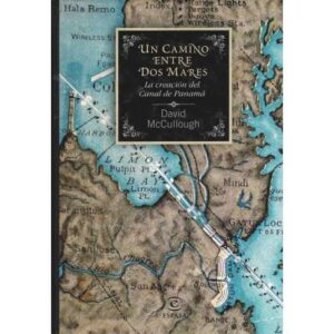 Un camino entre dos mares. La creación del Canal de Panamá