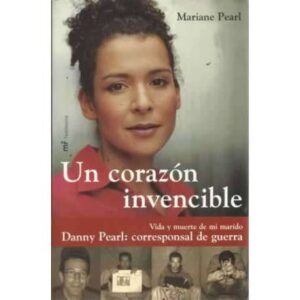 UN CORAZÓN INVENCIBLE. Vida y muerte de mi marido Danny Pearl: corresponsal de guerra
