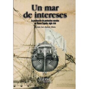 Un mar de intereses. La producción de pertrechos navales en Nueva España,...