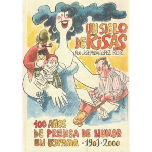 Un siglo de risas. 100 años de prensa de humor en España 1901-2000