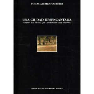 Una ciudad desencantada. Vitoria y el mundo que la circunda en el siglo XX