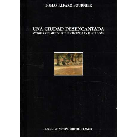 Una ciudad desencantada. Vitoria y el mundo que la circunda en el siglo XX
