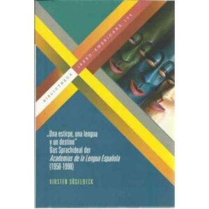 Una estirpe, una lengua y un destino. Das Sprachideal der Academias de la Lengua Española 1950-1998