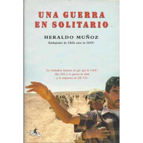 Una guerra en solitario. La verdadera historia de por qué la ONU dijo NO a la guerra de Irak y la respuesta de EE.UU
