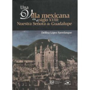 Una villa mexicana en el siglo XVII: Nuestra Señora de Guadalupe