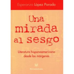 Una mirada al sesgo. Literatura hispanoamericana desde los márgenes