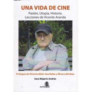 Una vida de cine. Pasión, utopía, historia. Lecciones de Vicente Aranda