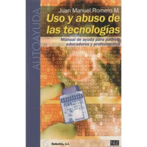 Uso y abuso de las tecnologías. Manual de ayuda para padres, educadores y profesionales