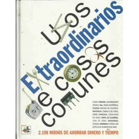 Usos extraordinarios de cosas comunes. 2198 modos de ahorrar dinero y tiempo