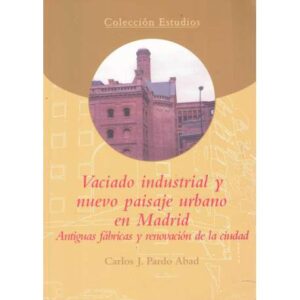 Vaciado industrial y nuevo pasiaje urbano en Madrid. Antiguas fábricas y renovación de la ciudad