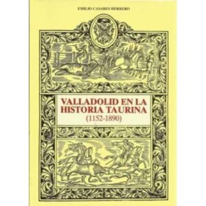 VALLADOLID EN LA HISTORIA TAURINA (1152-1890)