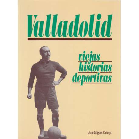 Valladolid. Viejas historias deportivas