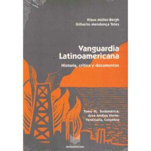 Vanguardía Latínoamericana. Historia, crítica y documentos. Tomo III, Sudamérica, Área Andina Norte: Venezuela, Colombia