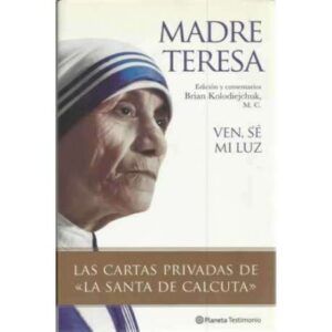 Ven, sé mi luz. Las cartas privadas de La Santa de Calcuta